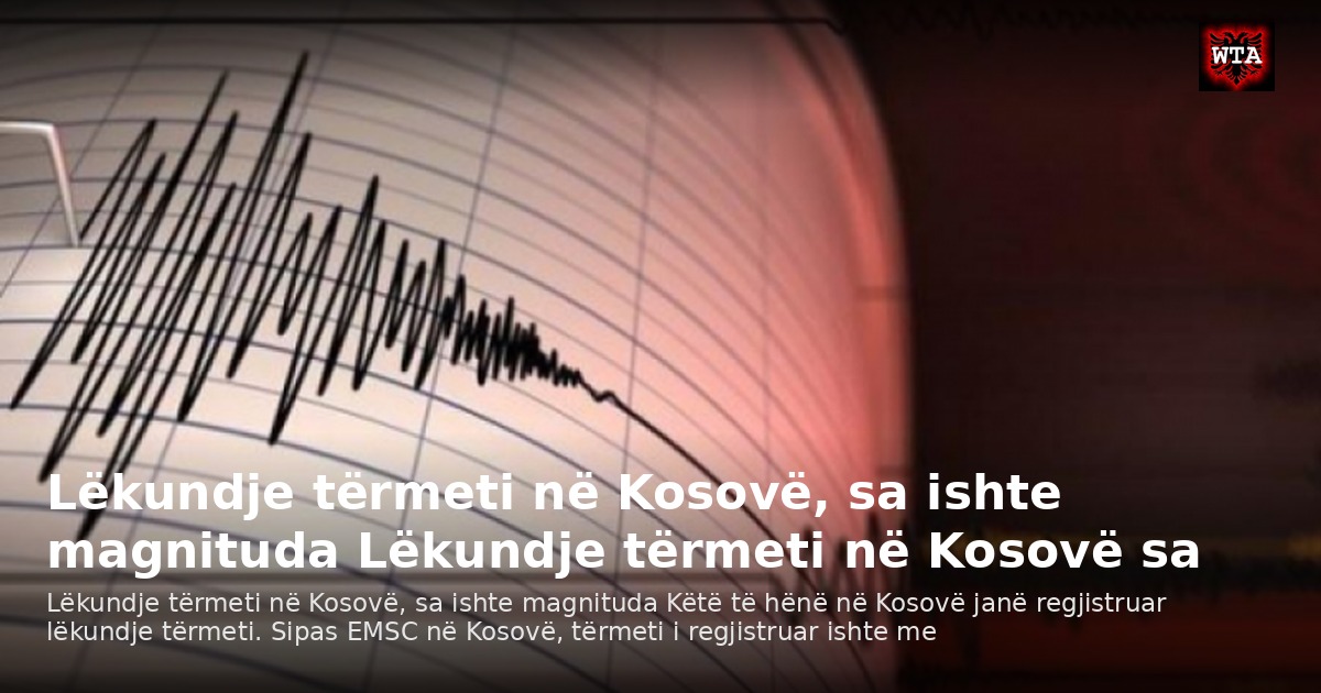Lëkundje tërmeti në Kosovë, sa ishte magnituda Lëkundje tërmeti në Kosovë sa
