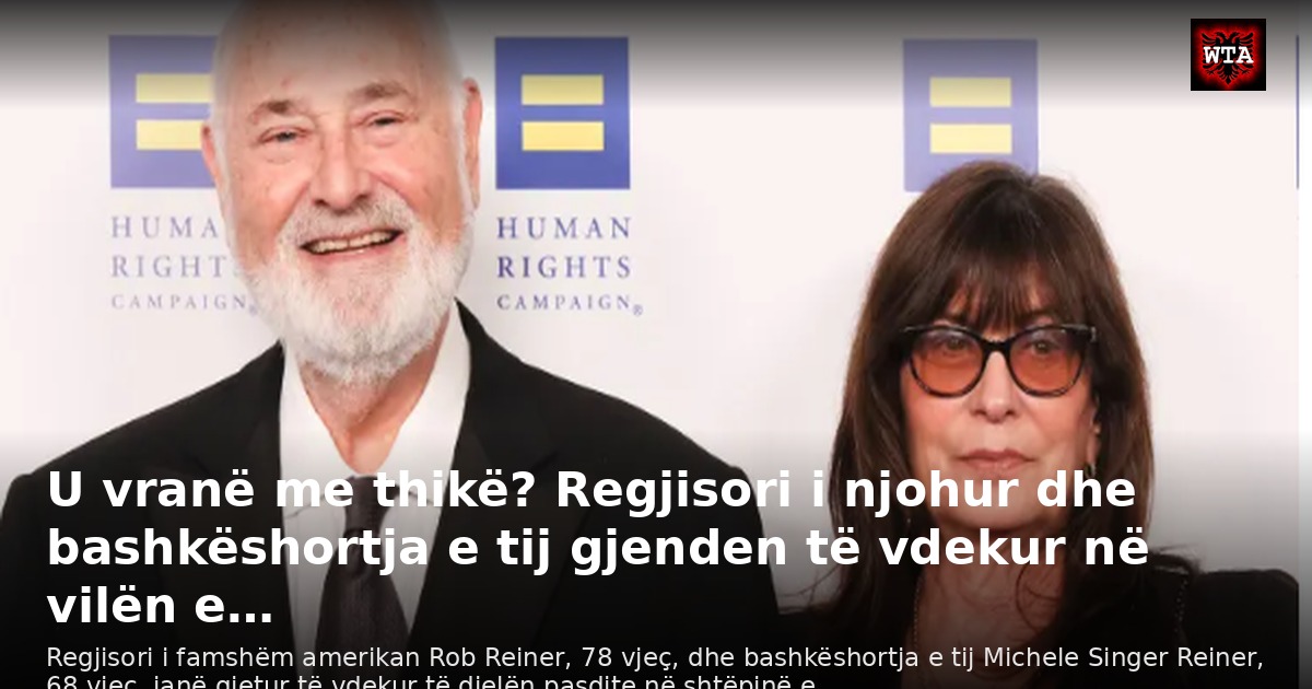 U vranë me thikë? Regjisori i njohur dhe bashkëshortja e tij gjenden të vdekur në vilën e…