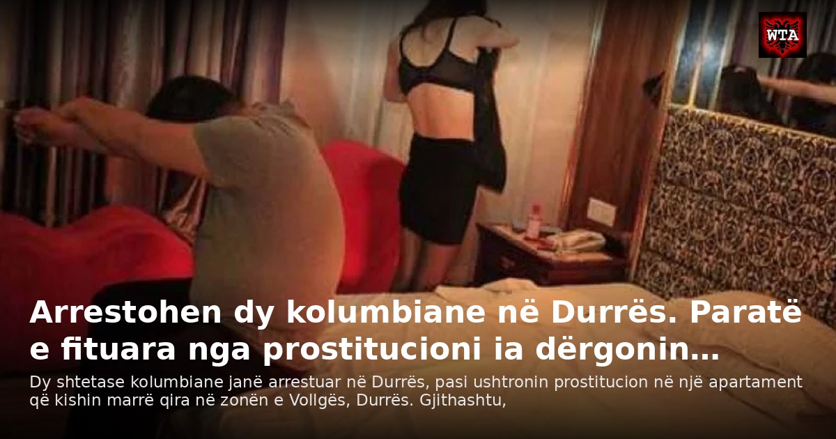 Arrestohen dy kolumbiane në Durrës. Paratë e fituara nga prostitucioni ia dërgonin…