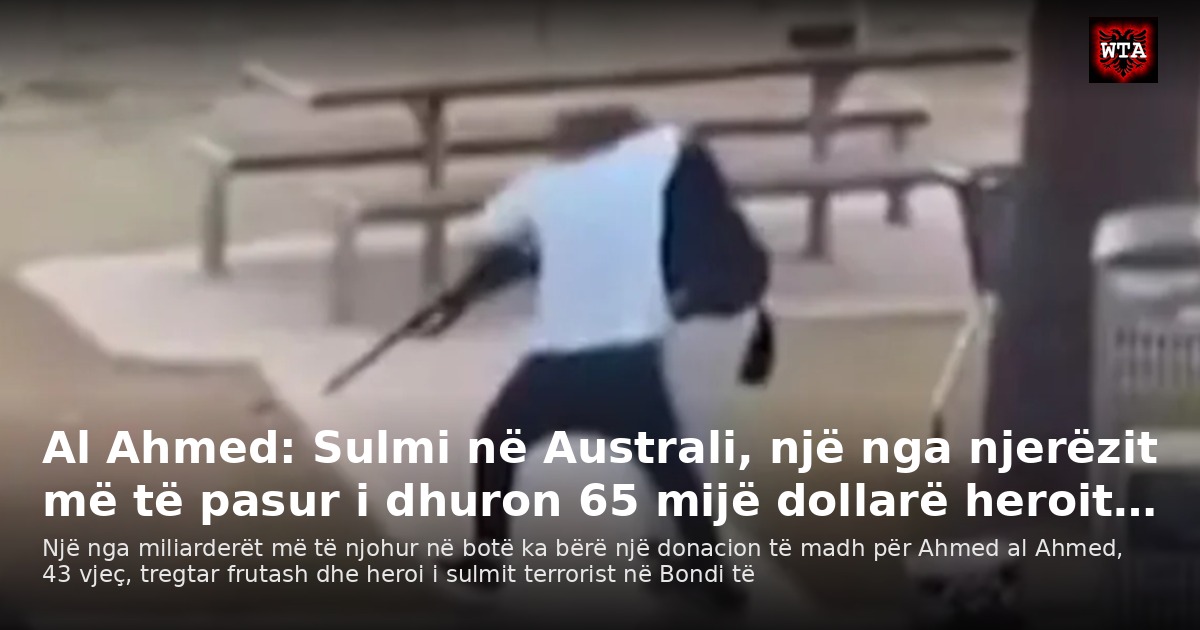 Al Ahmed: Sulmi në Australi, një nga njerëzit më të pasur i dhuron 65 mijë dollarë heroit…