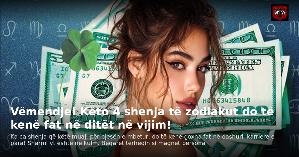 Vëmendje! Këto 4 shenja të zodiakut do të kenë fat në ditët në vijim!