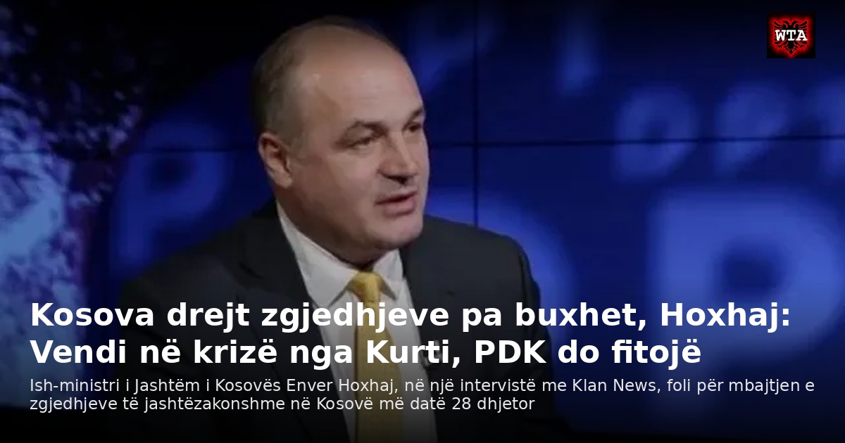Kosova drejt zgjedhjeve pa buxhet, Hoxhaj: Vendi në krizë nga Kurti, PDK do fitojë