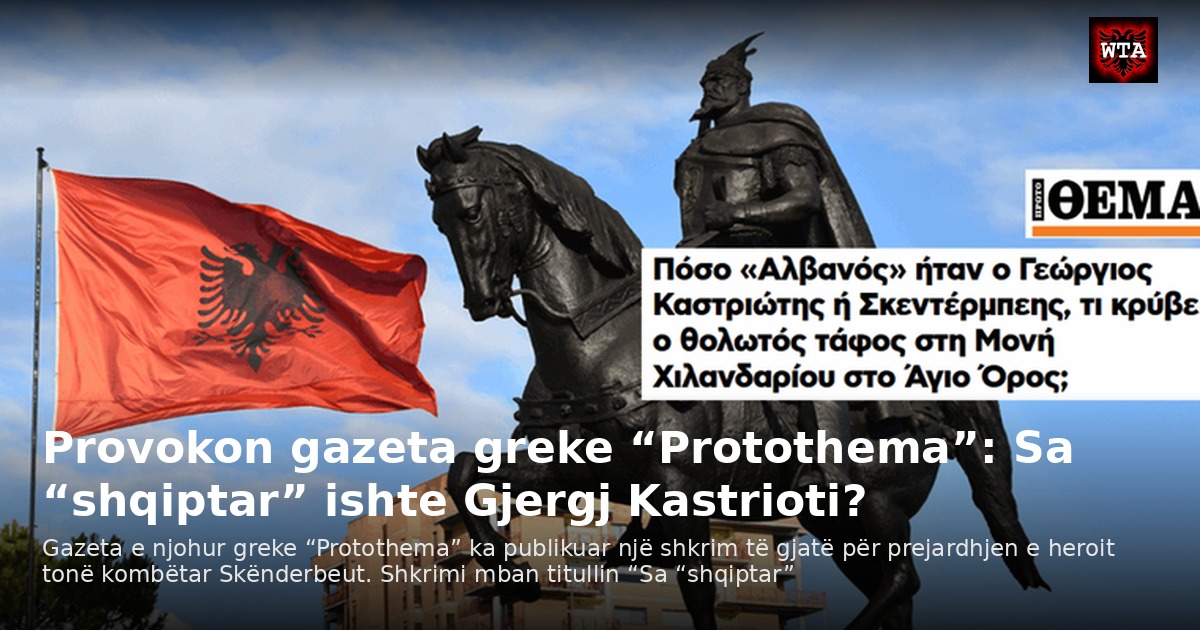 Provokon gazeta greke “Protothema”: Sa “shqiptar” ishte Gjergj Kastrioti?