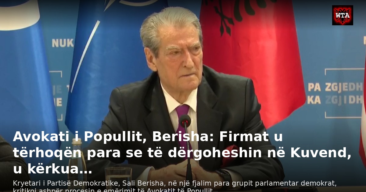 Avokati i Popullit, Berisha: Firmat u tërhoqën para se të dërgoheshin në Kuvend, u kërkua…