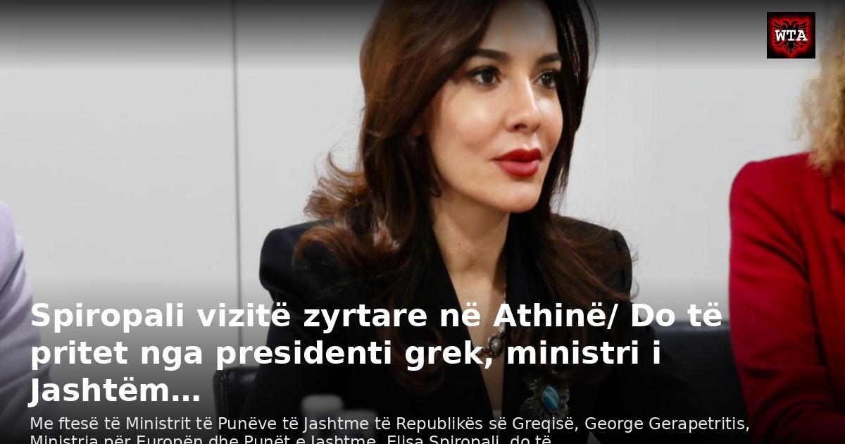 Spiropali vizitë zyrtare në Athinë/ Do të pritet nga presidenti grek, ministri i Jashtëm…