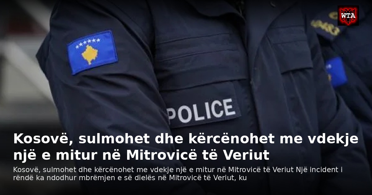 Kosovë, sulmohet dhe kërcënohet me vdekje një e mitur në Mitrovicë të Veriut