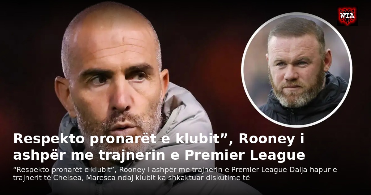Respekto pronarët e klubit”, Rooney i ashpër me trajnerin e Premier League