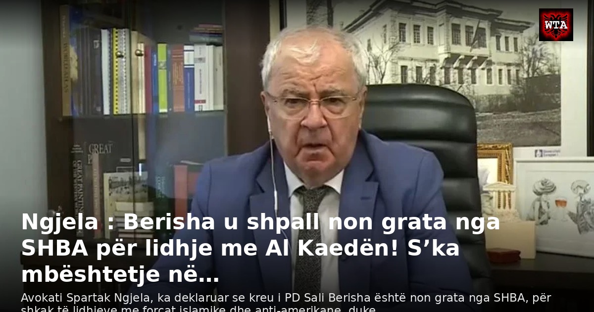 Ngjela : Berisha u shpall non grata nga SHBA për lidhje me Al Kaedën! S’ka mbështetje në…