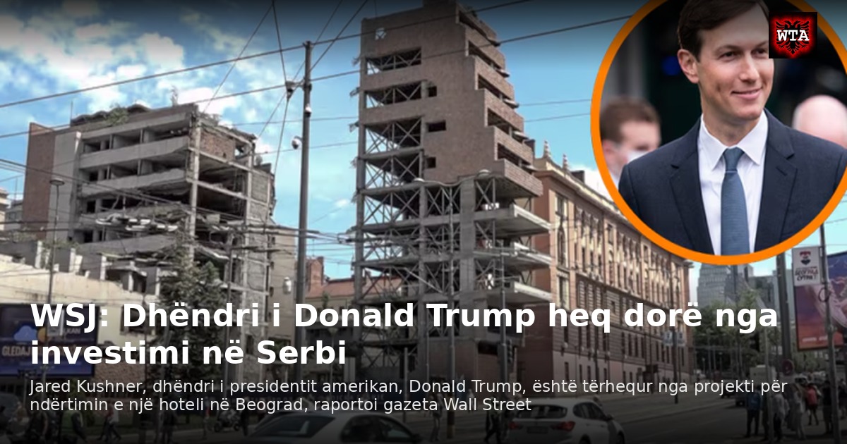 WSJ: Dhëndri i Donald Trump heq dorë nga investimi në Serbi