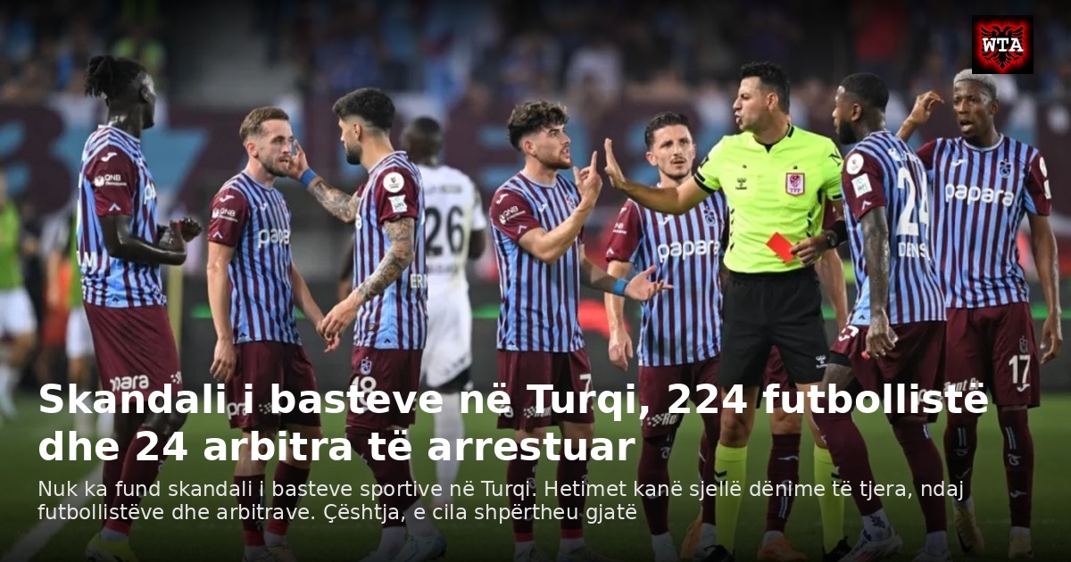 Skandali i basteve në Turqi, 224 futbollistë dhe 24 arbitra të arrestuar