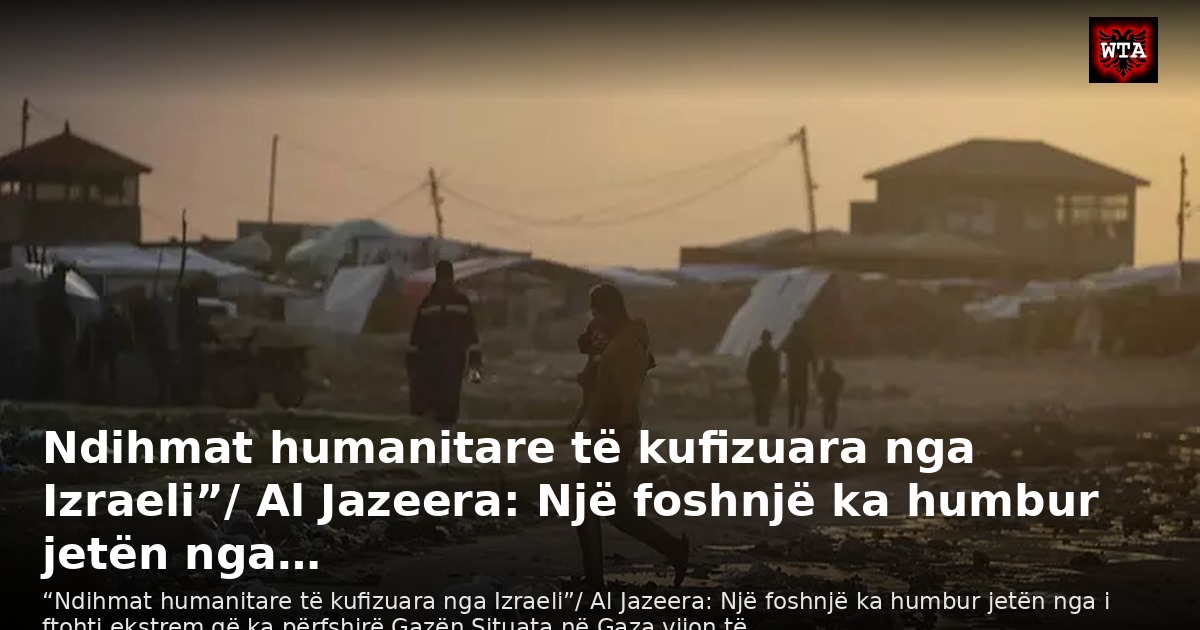 Ndihmat humanitare të kufizuara nga Izraeli”/ Al Jazeera: Një foshnjë ka humbur jetën nga…