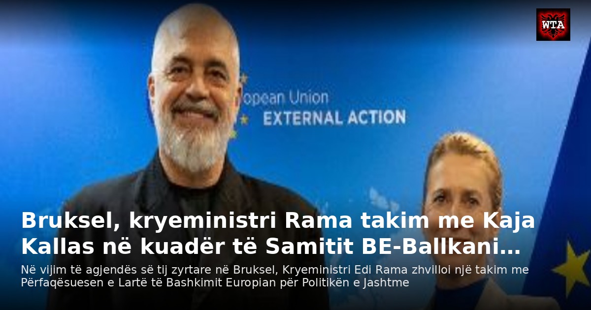 Bruksel, kryeministri Rama takim me Kaja Kallas në kuadër të Samitit BE-Ballkani…