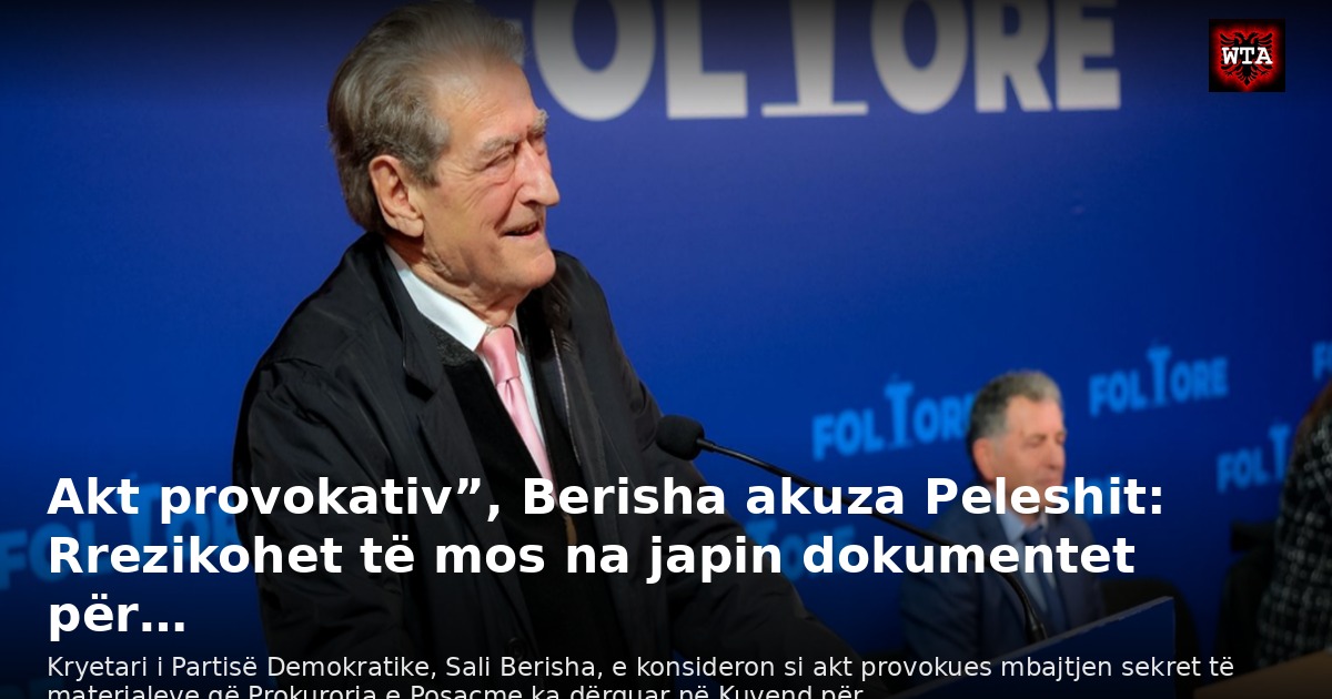 Akt provokativ”, Berisha akuza Peleshit: Rrezikohet të mos na japin dokumentet për…
