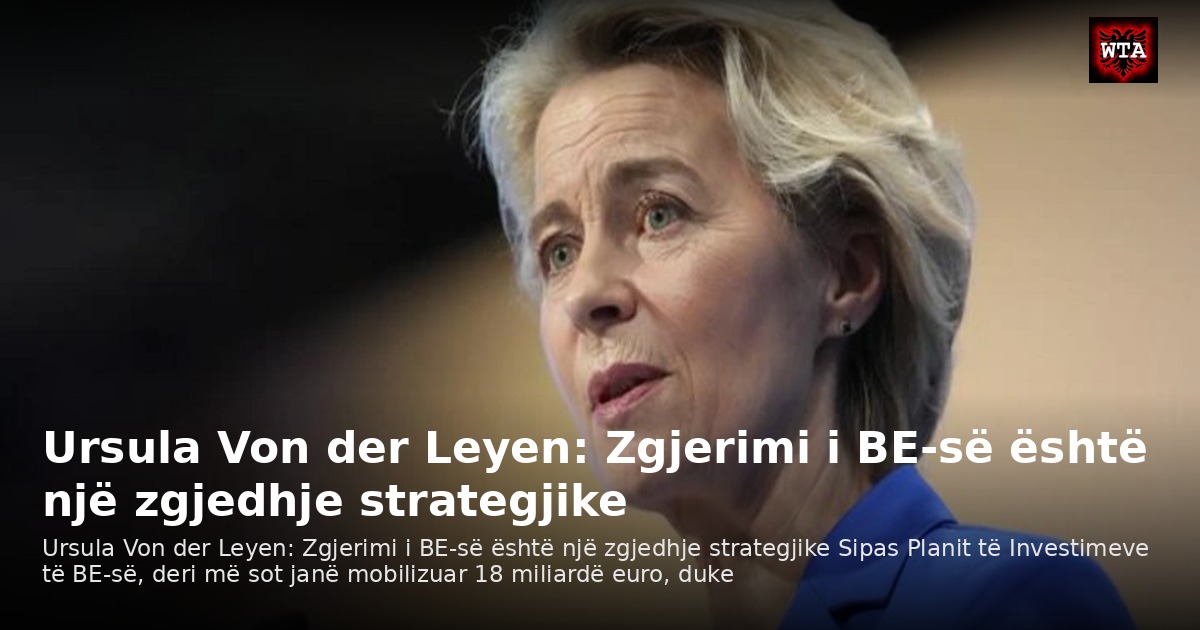 Ursula Von der Leyen: Zgjerimi i BE-së është një zgjedhje strategjike