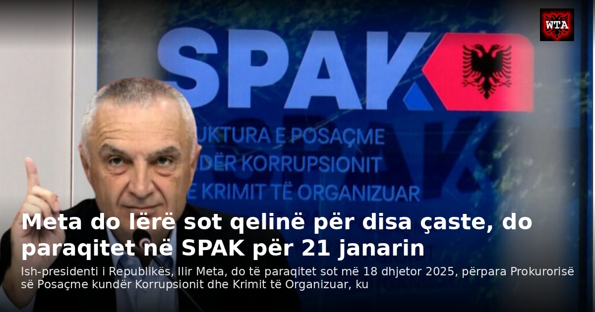 Meta do lërë sot qelinë për disa çaste, do paraqitet në SPAK për 21 janarin
