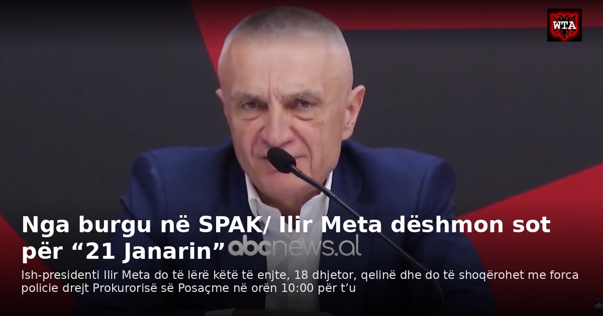 Nga burgu në SPAK/ Ilir Meta dëshmon sot për “21 Janarin”