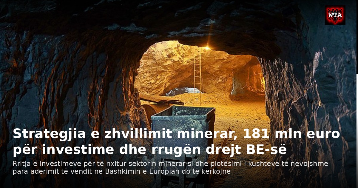 Strategjia e zhvillimit minerar, 181 mln euro për investime dhe rrugën drejt BE-së