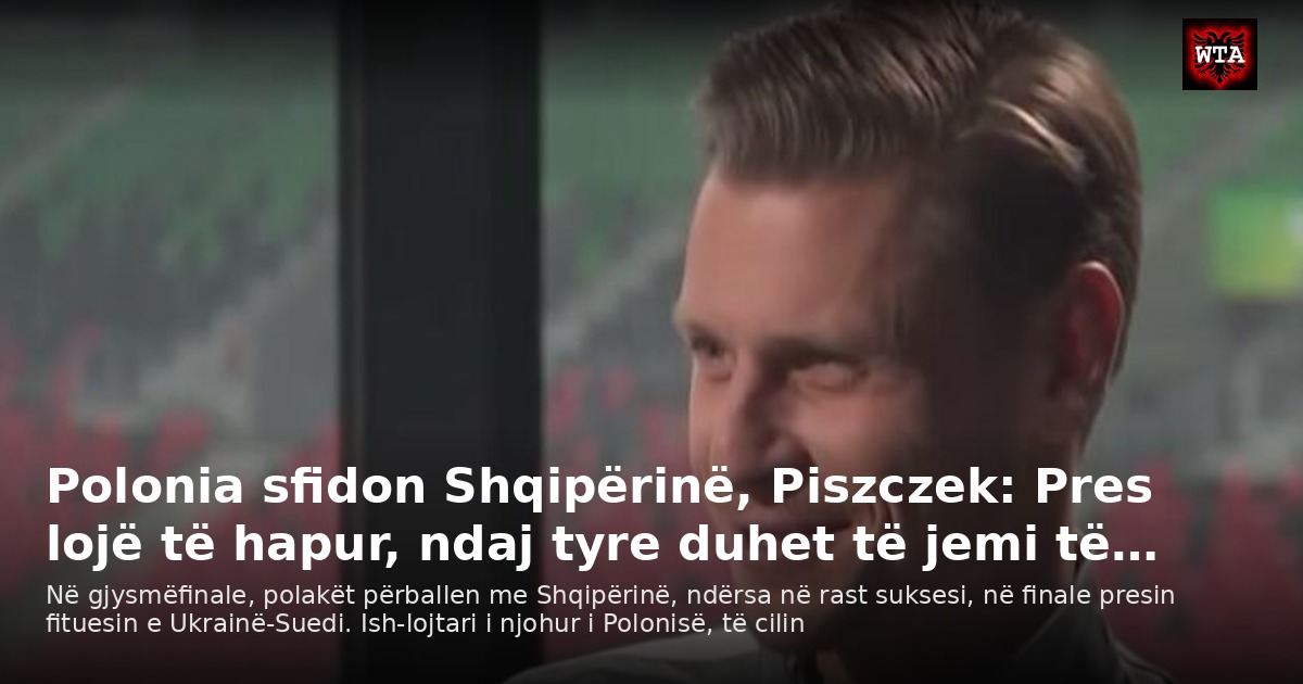 Polonia sfidon Shqipërinë, Piszczek: Pres lojë të hapur, ndaj tyre duhet të jemi të…