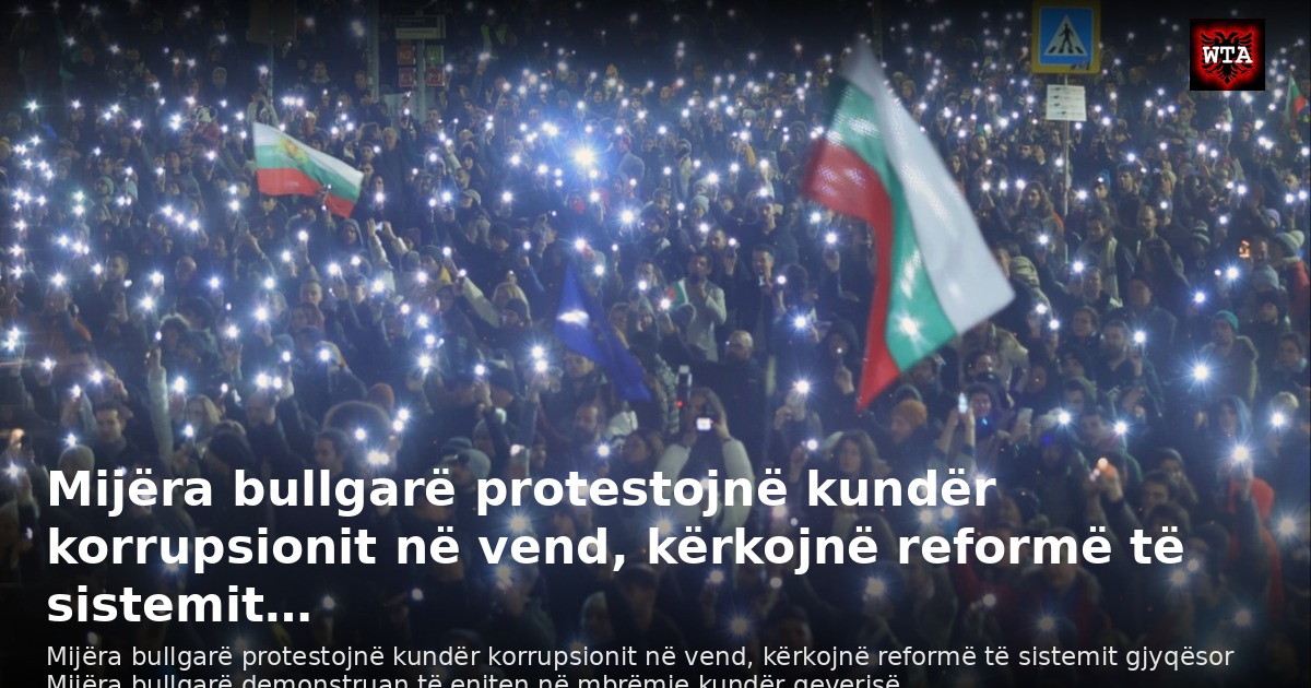 Mijëra bullgarë protestojnë kundër korrupsionit në vend, kërkojnë reformë të sistemit…