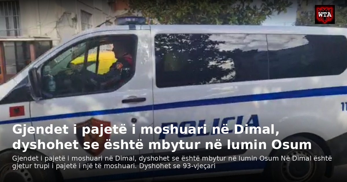 Gjendet i pajetë i moshuari në Dimal, dyshohet se është mbytur në lumin Osum