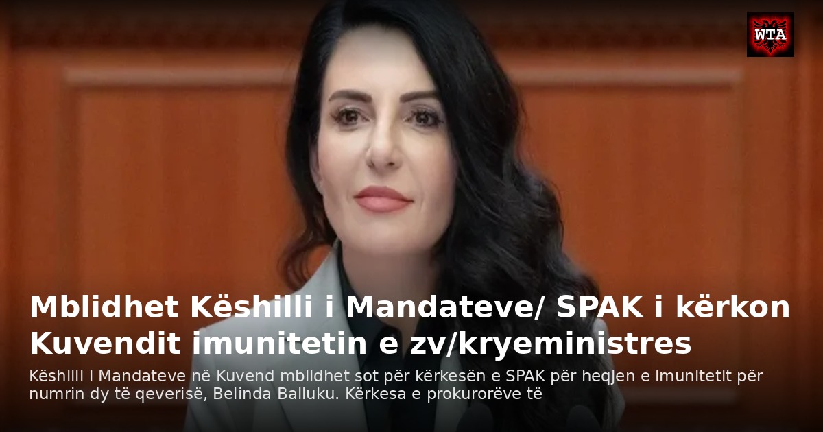Mblidhet Këshilli i Mandateve/ SPAK i kërkon Kuvendit imunitetin e zv/kryeministres