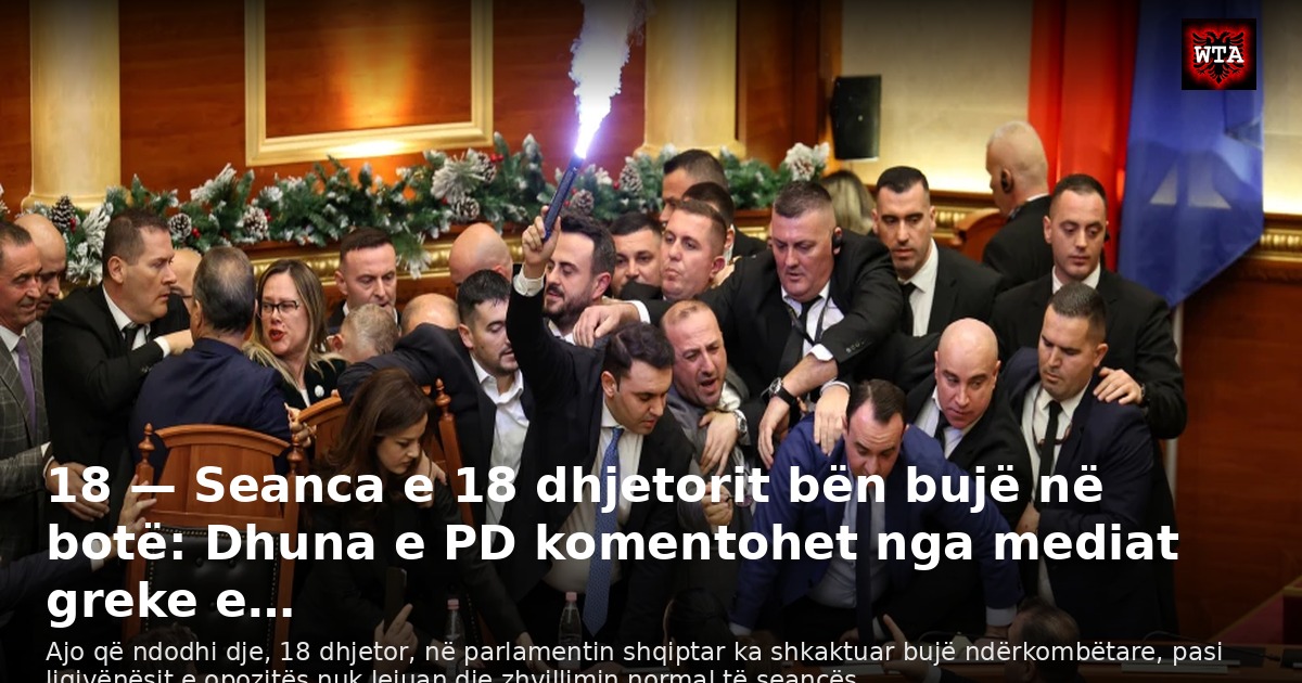 18 — Seanca e 18 dhjetorit bën bujë në botë: Dhuna e PD komentohet nga mediat greke e…