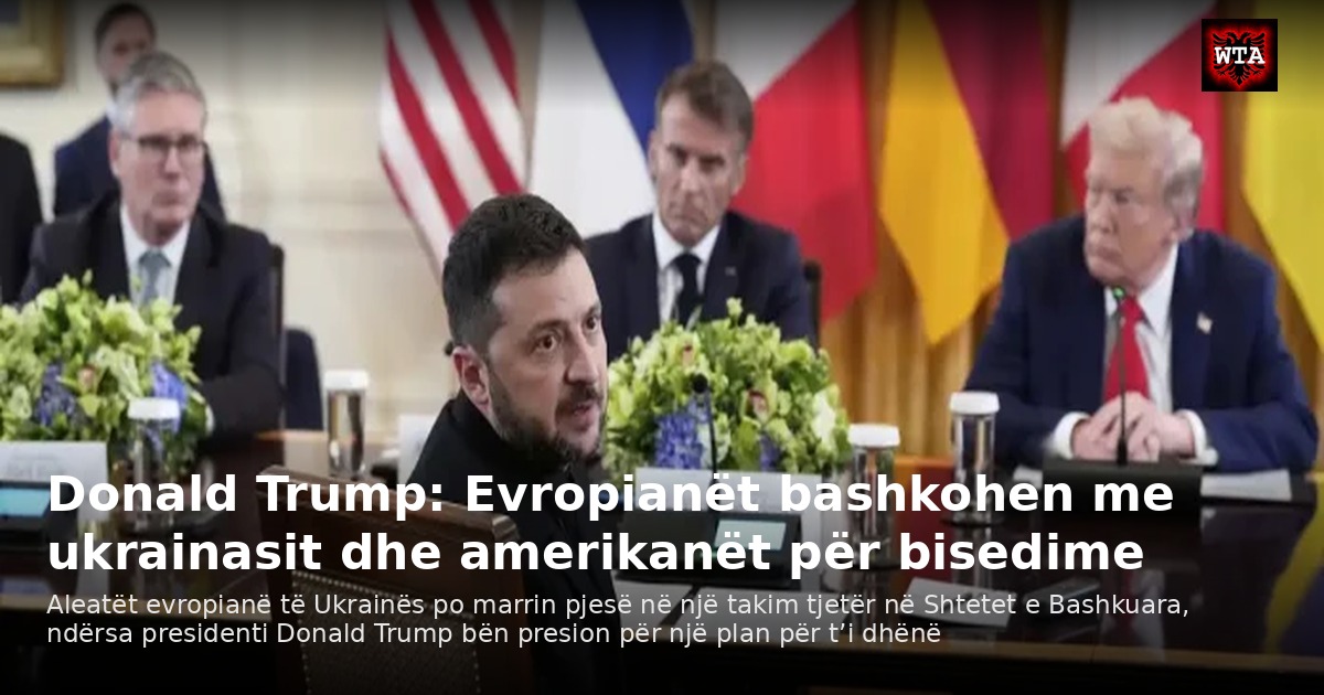 Donald Trump: Evropianët bashkohen me ukrainasit dhe amerikanët për bisedime