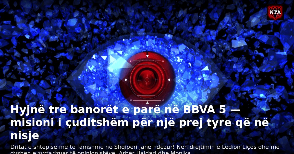 Hyjnë tre banorët e parë në BBVA 5 — misioni i çuditshëm për një prej tyre që në nisje