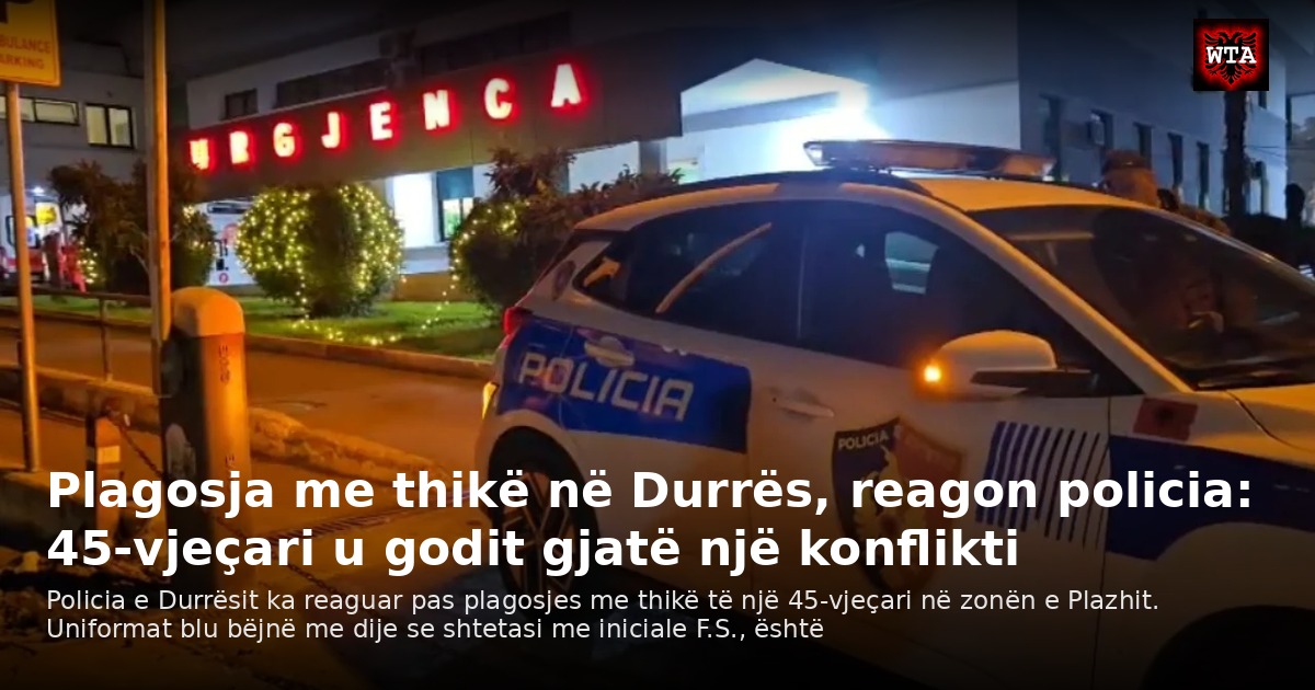Plagosja me thikë në Durrës, reagon policia: 45-vjeçari u godit gjatë një konflikti