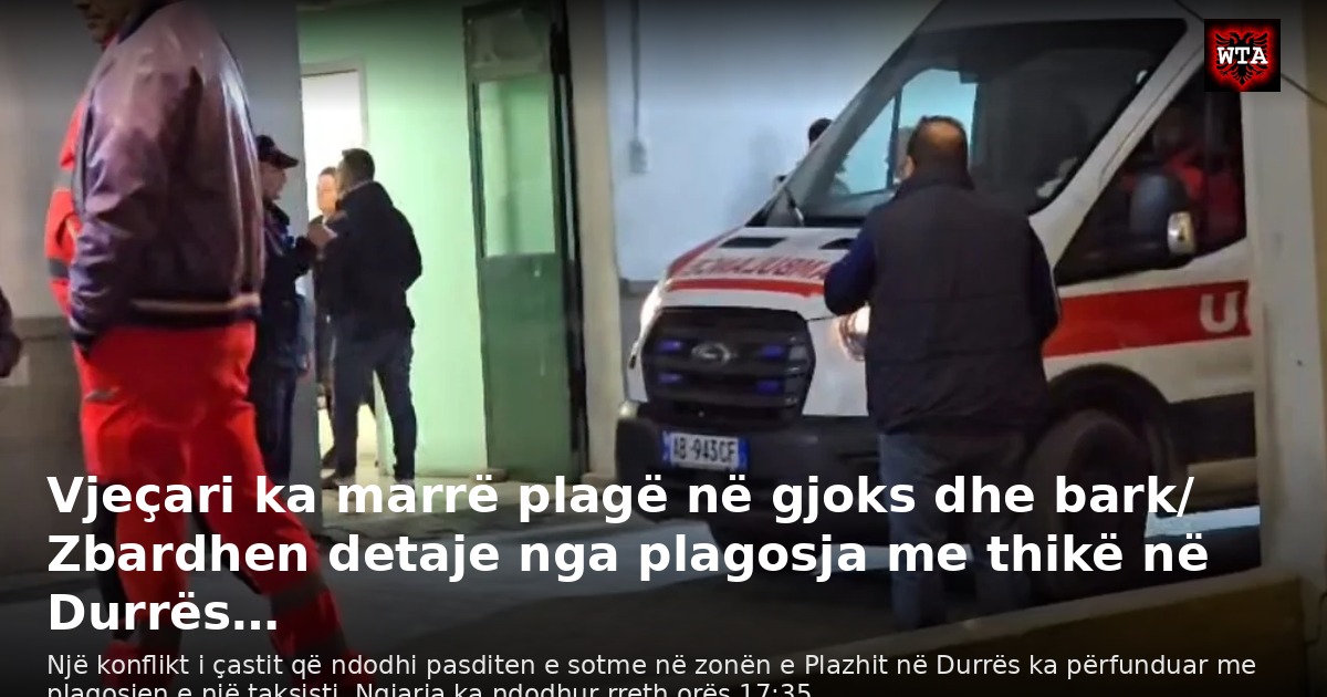 Vjeçari ka marrë plagë në gjoks dhe bark/ Zbardhen detaje nga plagosja me thikë në Durrës…
