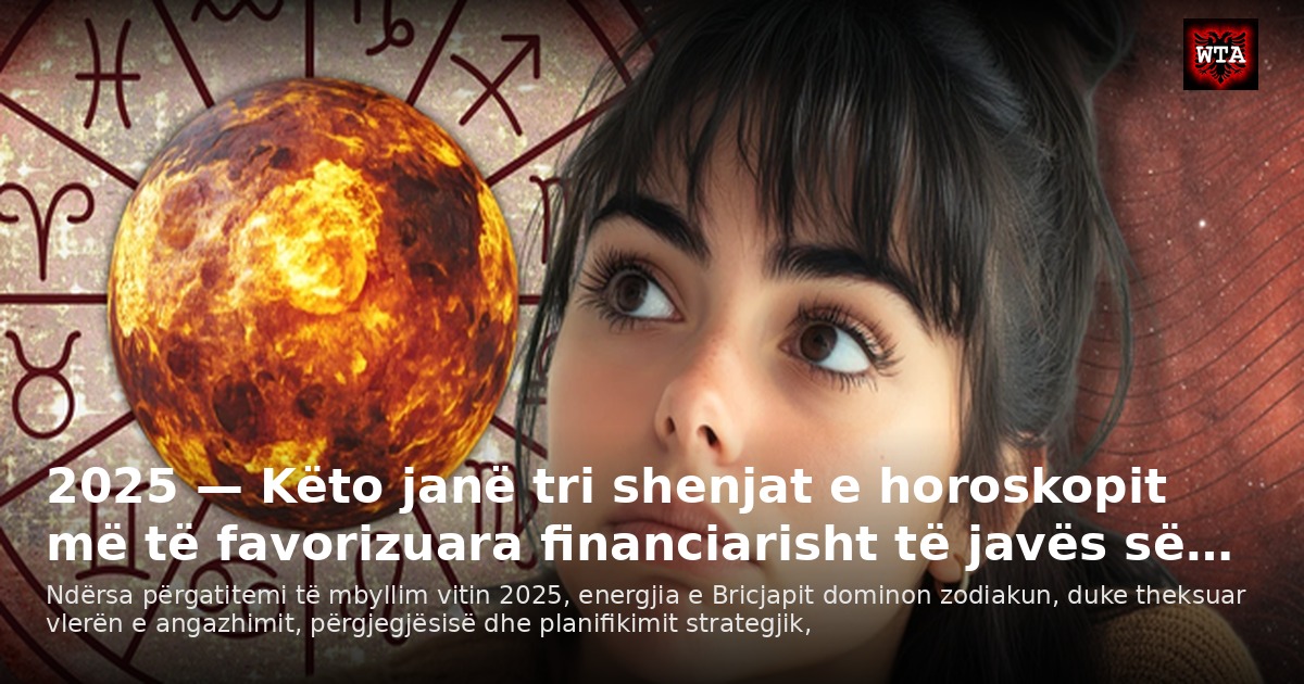2025 — Këto janë tri shenjat e horoskopit më të favorizuara financiarisht të javës së…
