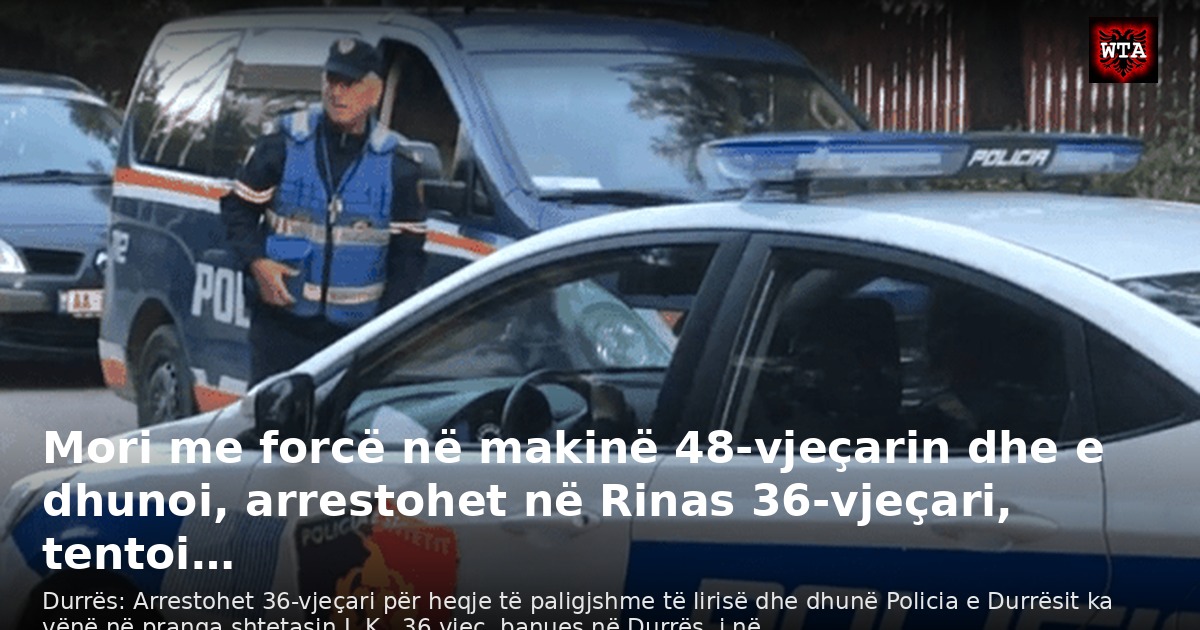 Mori me forcë në makinë 48-vjeçarin dhe e dhunoi, arrestohet në Rinas 36-vjeçari, tentoi…