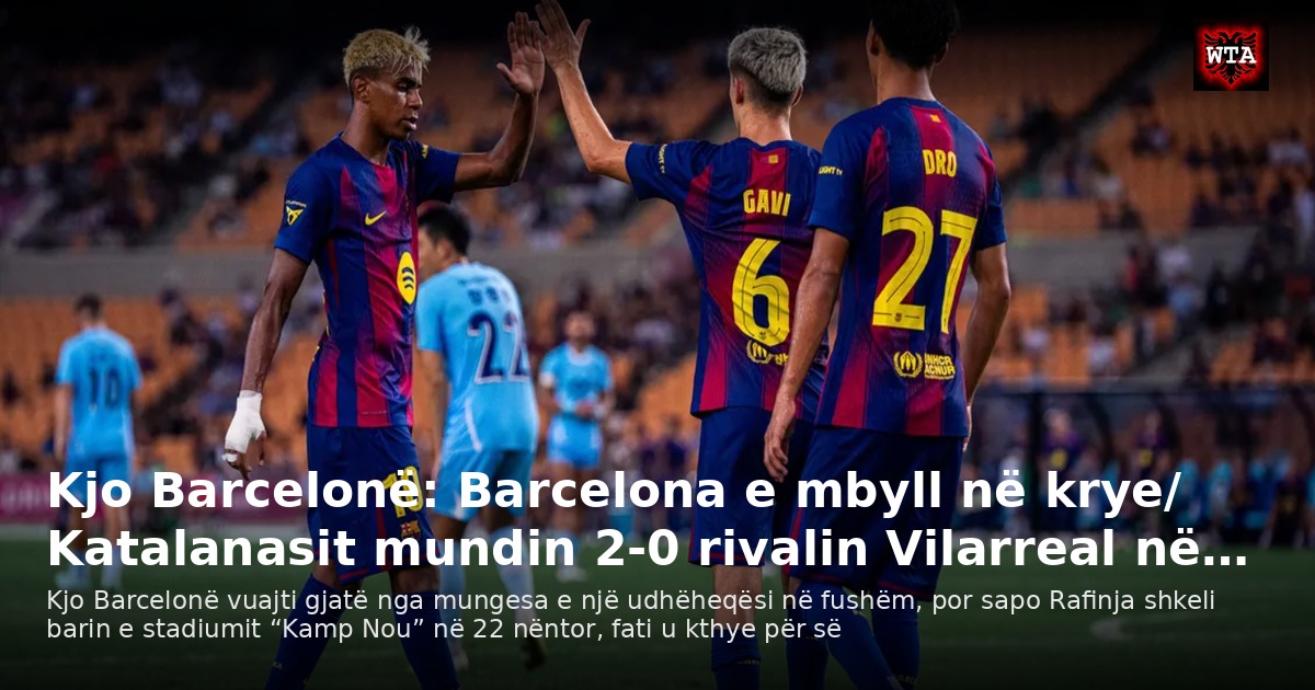 Kjo Barcelonë: Barcelona e mbyll në krye/ Katalanasit mundin 2-0 rivalin Vilarreal në…