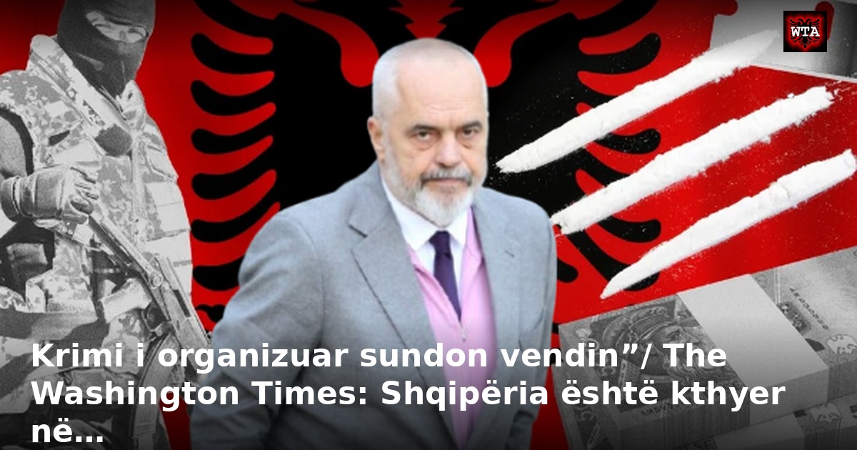 Krimi i organizuar sundon vendin”/ The Washington Times: Shqipëria është kthyer në…
