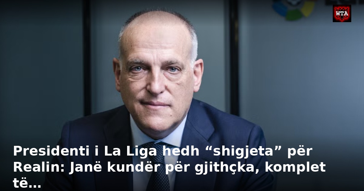 Presidenti i La Liga hedh “shigjeta” për Realin: Janë kundër për gjithçka, komplet të…
