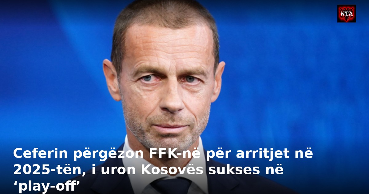 Ceferin përgëzon FFK-në për arritjet në 2025-tën, i uron Kosovës sukses në ‘play-off’