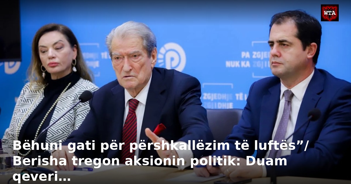 Bëhuni gati për përshkallëzim të luftës”/ Berisha tregon aksionin politik: Duam qeveri…