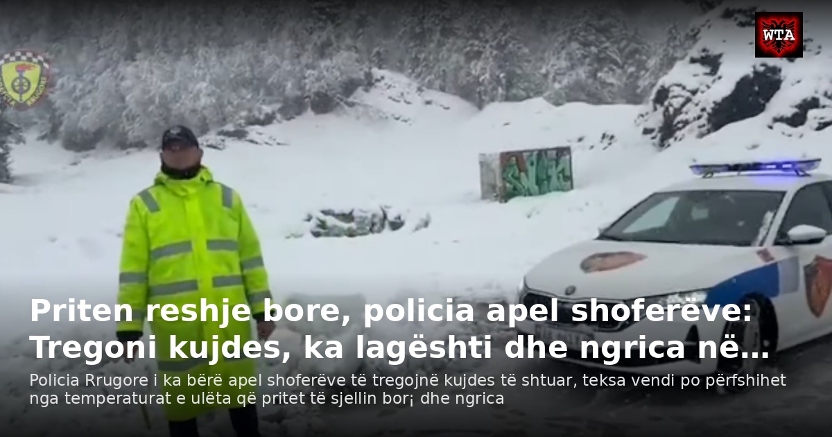 Priten reshje bore, policia apel shoferëve: Tregoni kujdes, ka lagështi dhe ngrica në…