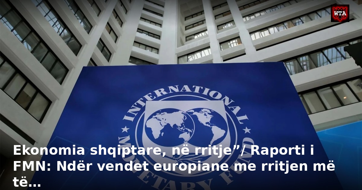 Ekonomia shqiptare, në rritje”/ Raporti i FMN: Ndër vendet europiane me rritjen më të…