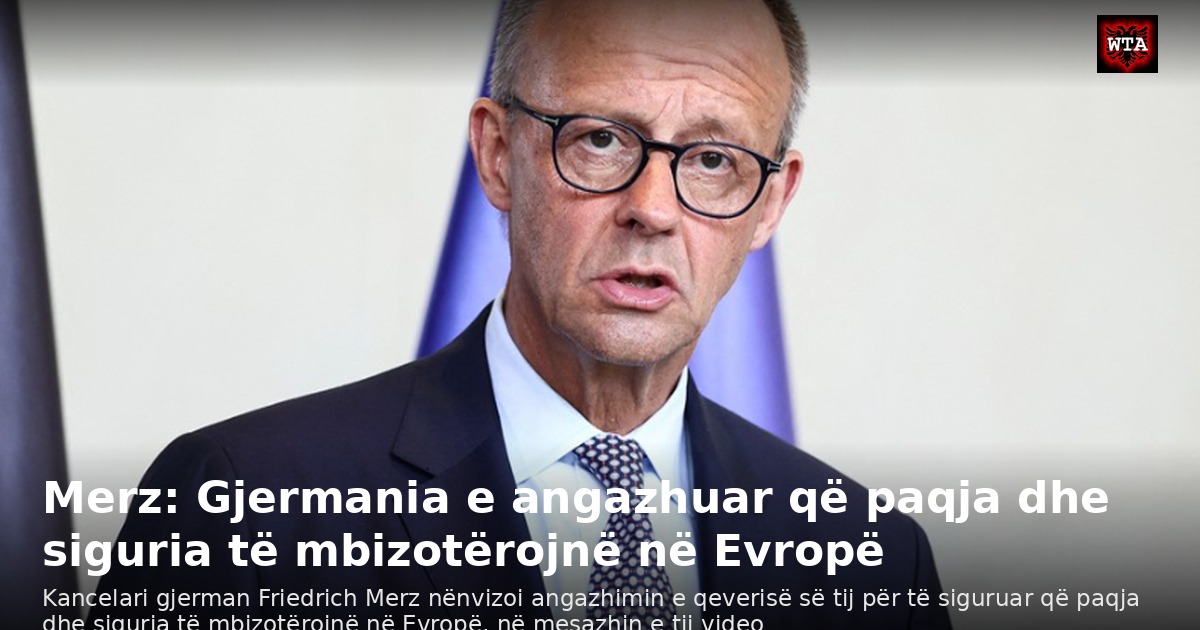 Merz: Gjermania e angazhuar që paqja dhe siguria të mbizotërojnë në Evropë