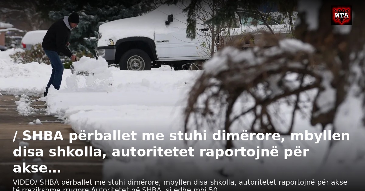 / SHBA përballet me stuhi dimërore, mbyllen disa shkolla, autoritetet raportojnë për akse…
