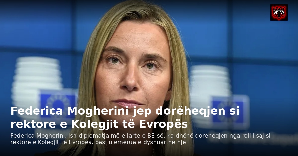 Federica Mogherini jep dorëheqjen si rektore e Kolegjit të Evropës