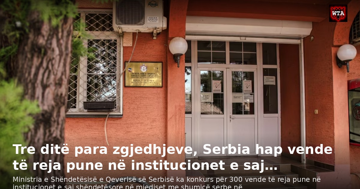 Tre ditë para zgjedhjeve, Serbia hap vende të reja pune në institucionet e saj…
