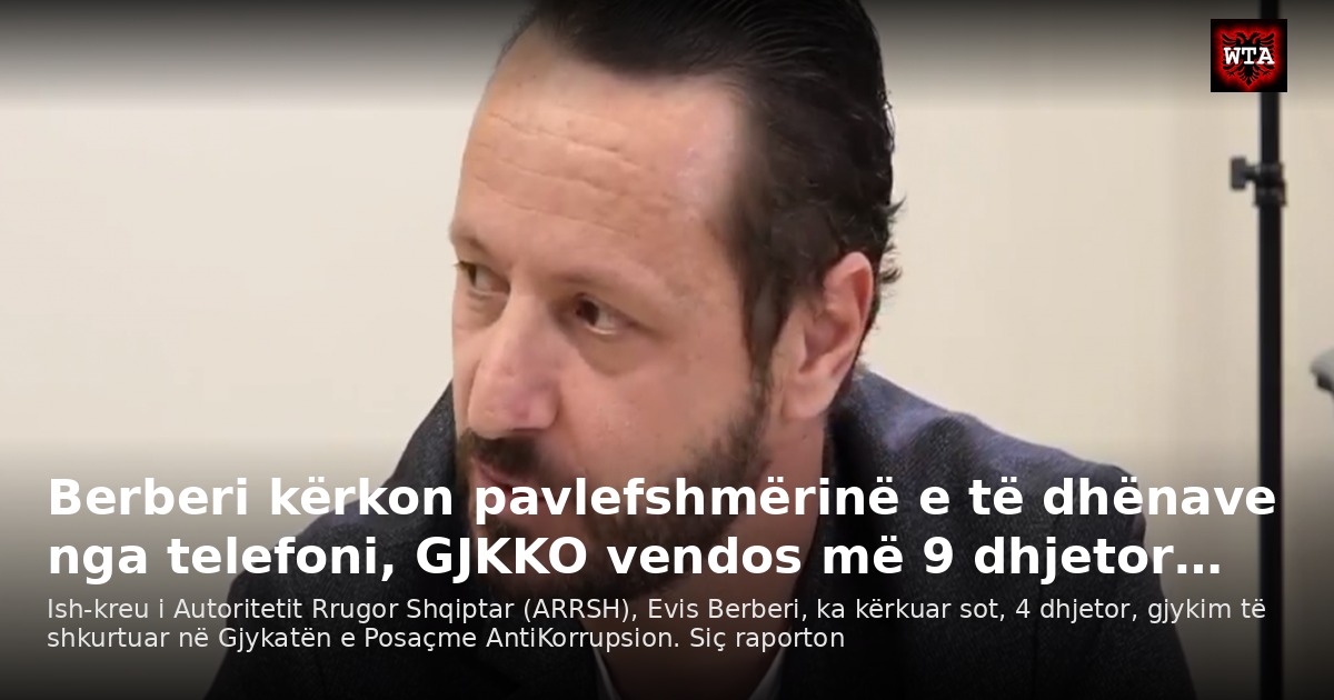 Berberi kërkon pavlefshmërinë e të dhënave nga telefoni, GJKKO vendos më 9 dhjetor…