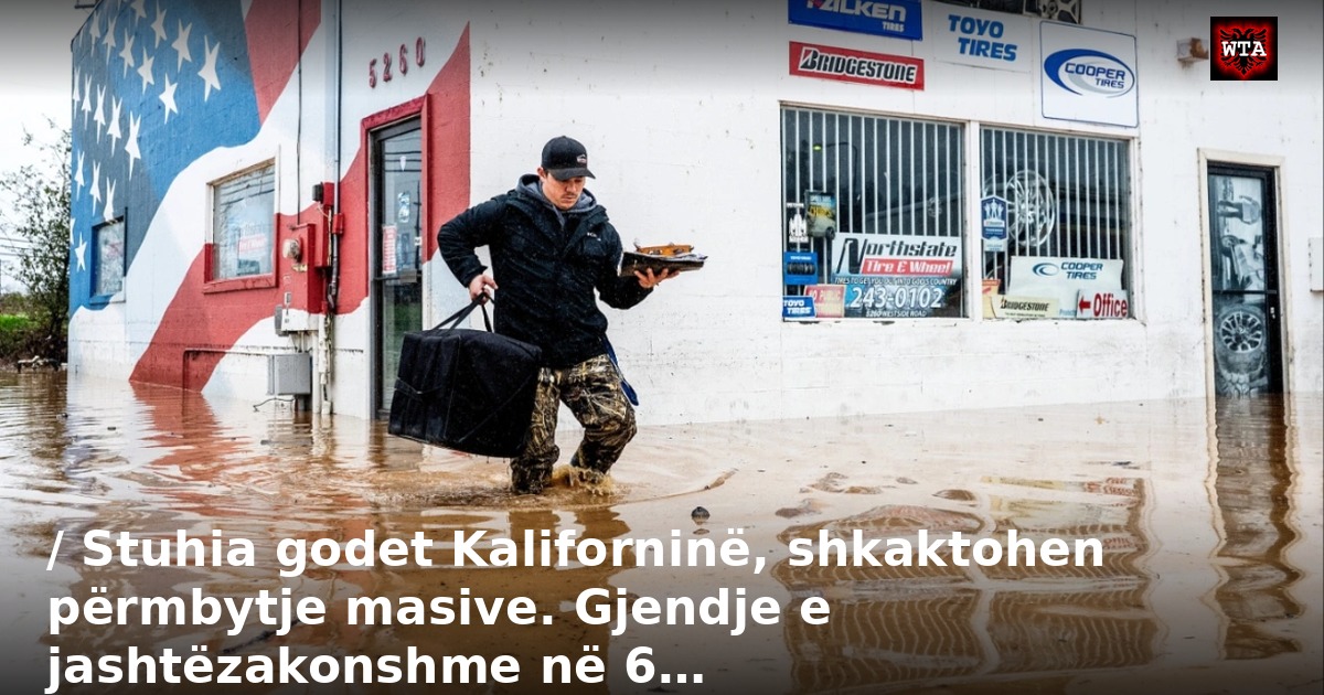 / Stuhia godet Kaliforninë, shkaktohen përmbytje masive. Gjendje e jashtëzakonshme në 6…