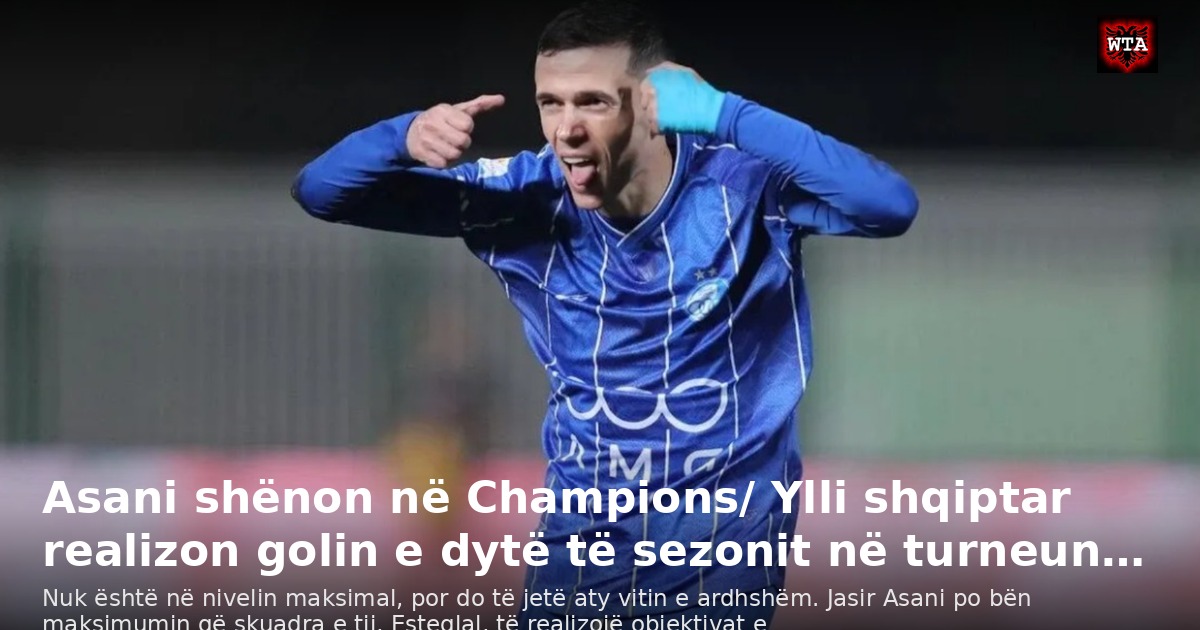 Asani shënon në Champions/ Ylli shqiptar realizon golin e dytë të sezonit në turneun…