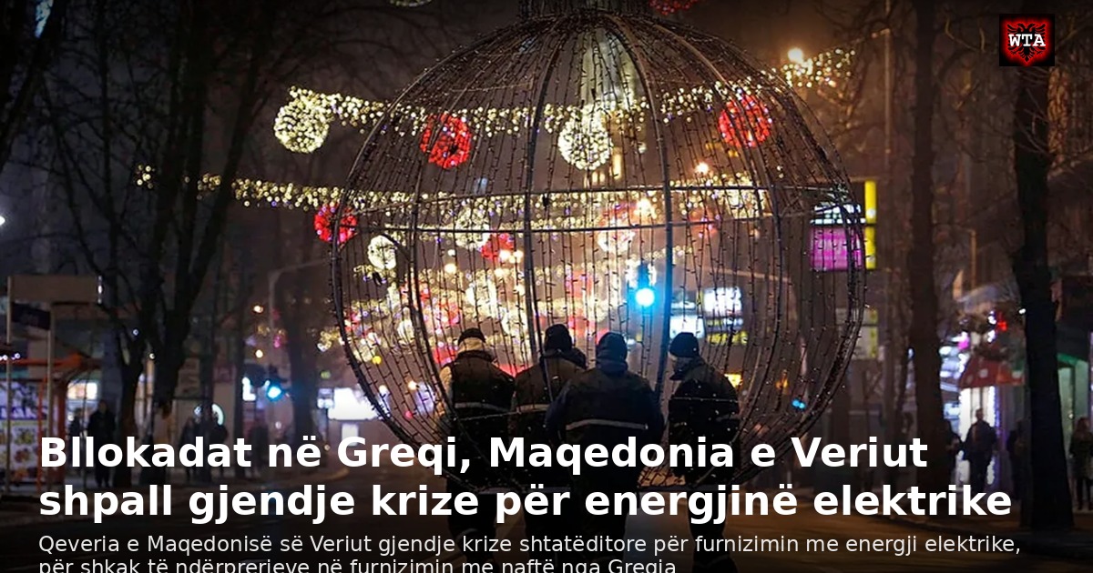 Bllokadat në Greqi, Maqedonia e Veriut shpall gjendje krize për energjinë elektrike