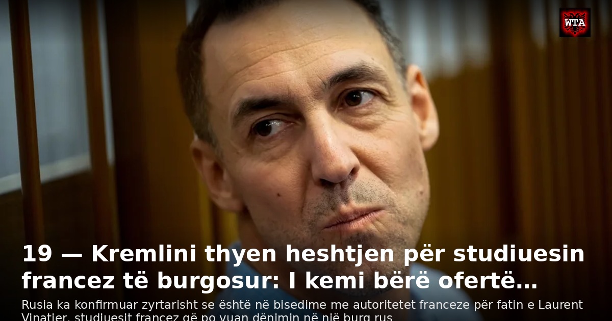 19 — Kremlini thyen heshtjen për studiuesin francez të burgosur: I kemi bërë ofertë…