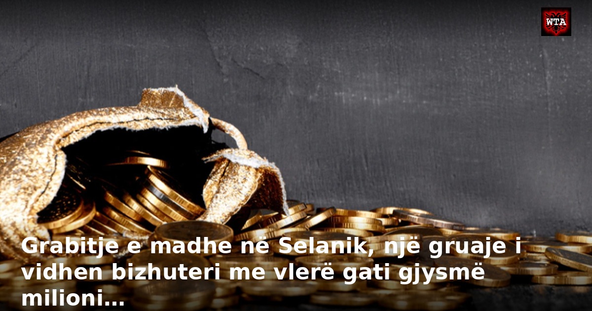 Grabitje e madhe në Selanik, një gruaje i vidhen bizhuteri me vlerë gati gjysmë milioni…