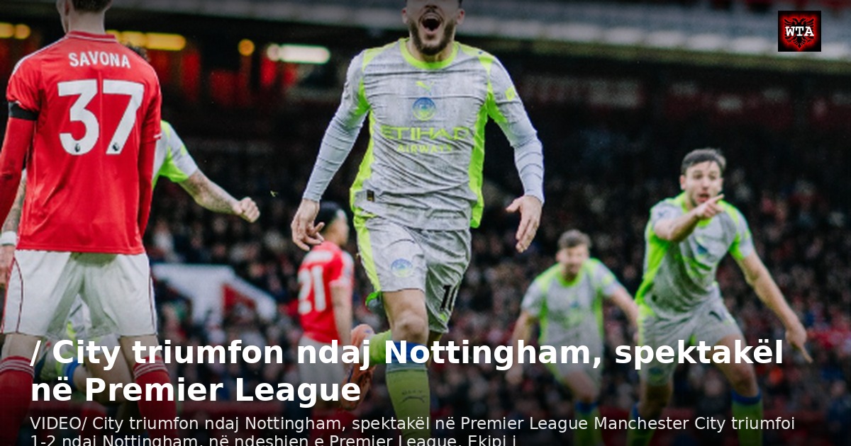 / City triumfon ndaj Nottingham, spektakël në Premier League